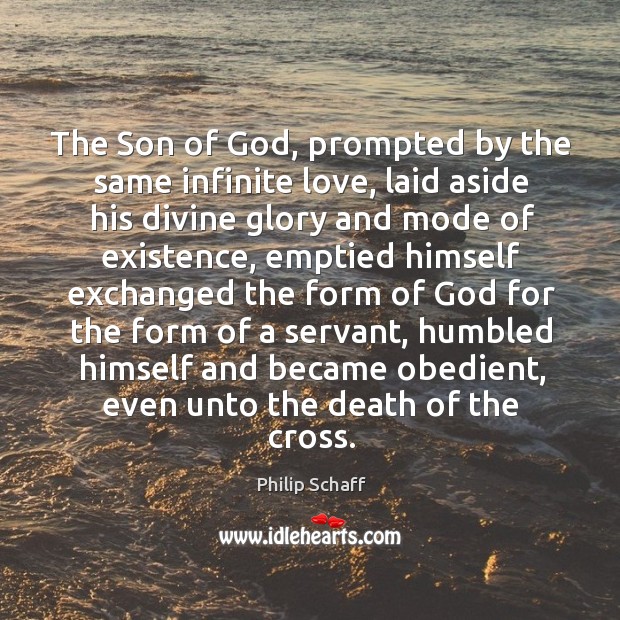 The Son of God, prompted by the same infinite love, laid aside Philip Schaff Picture Quote