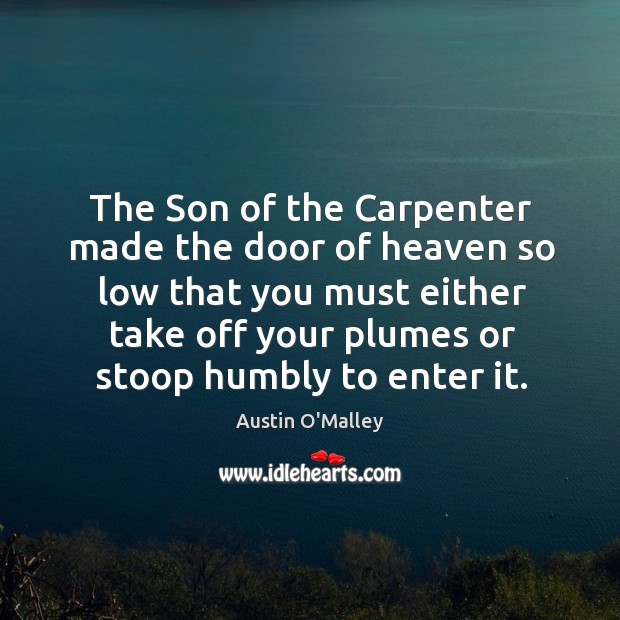 The Son of the Carpenter made the door of heaven so low Image
