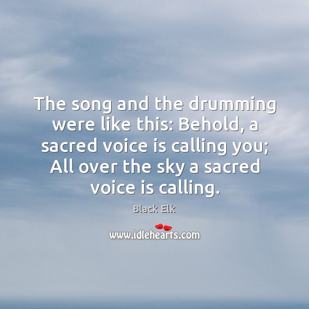 The song and the drumming were like this: Behold, a sacred voice Black Elk Picture Quote
