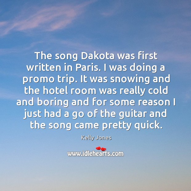 The song dakota was first written in paris. I was doing a promo trip. Kelly Jones Picture Quote