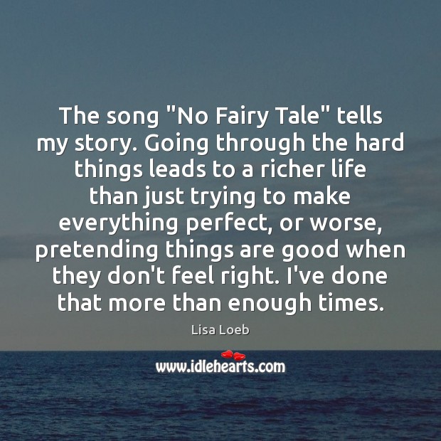 The song “No Fairy Tale” tells my story. Going through the hard Lisa Loeb Picture Quote