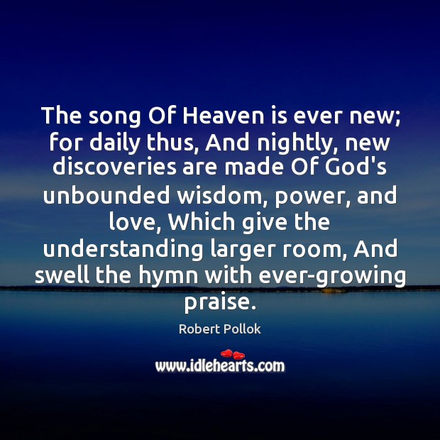 The song Of Heaven is ever new; for daily thus, And nightly, Understanding Quotes Image