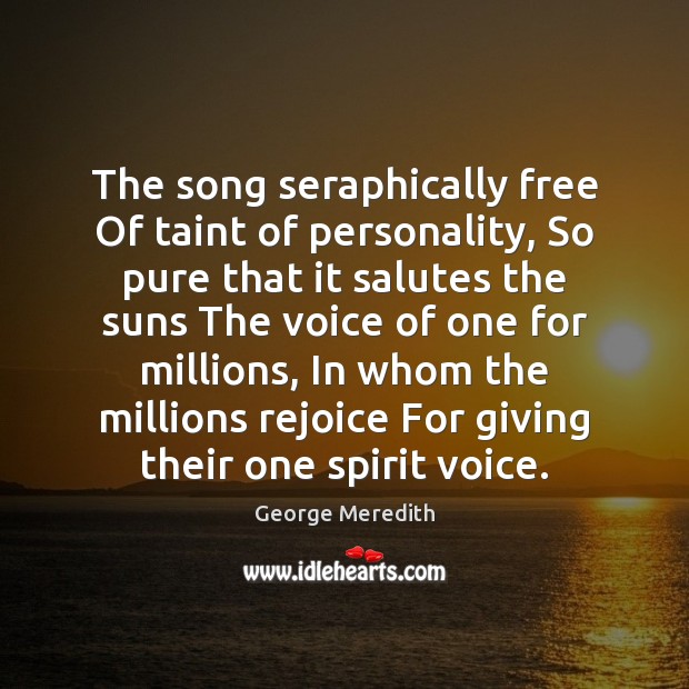 The song seraphically free Of taint of personality, So pure that it George Meredith Picture Quote