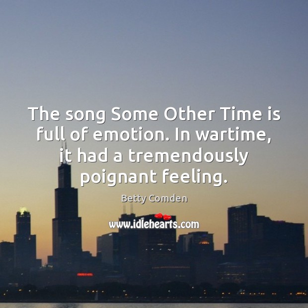 The song Some Other Time is full of emotion. In wartime, it Emotion Quotes Image