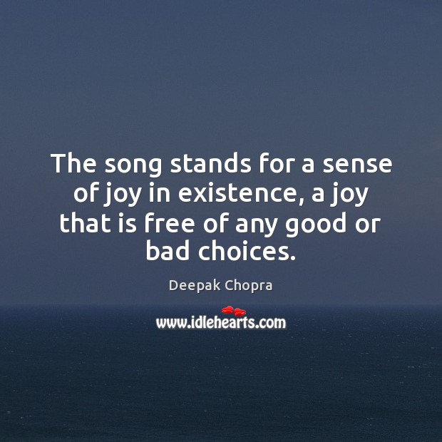 The song stands for a sense of joy in existence, a joy Deepak Chopra Picture Quote