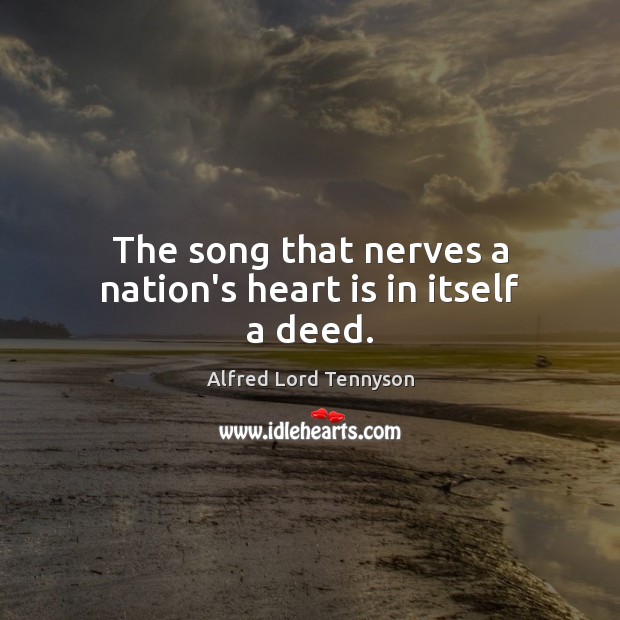 The song that nerves a nation’s heart is in itself a deed. Alfred Lord Tennyson Picture Quote