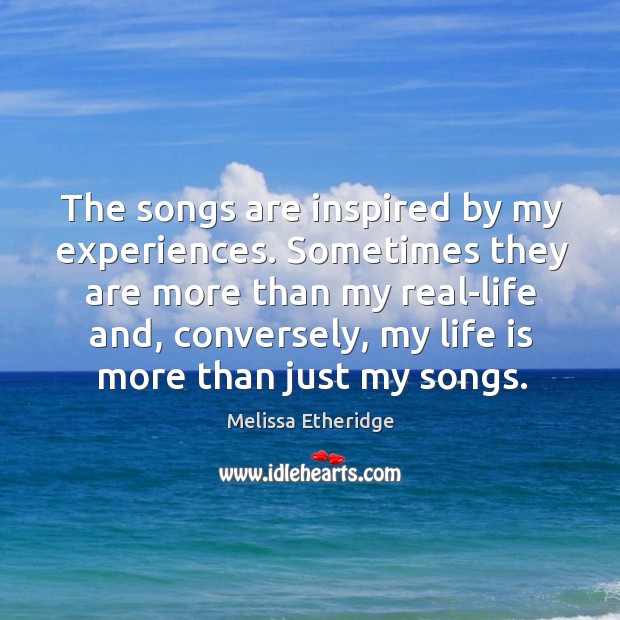 The songs are inspired by my experiences. Melissa Etheridge Picture Quote