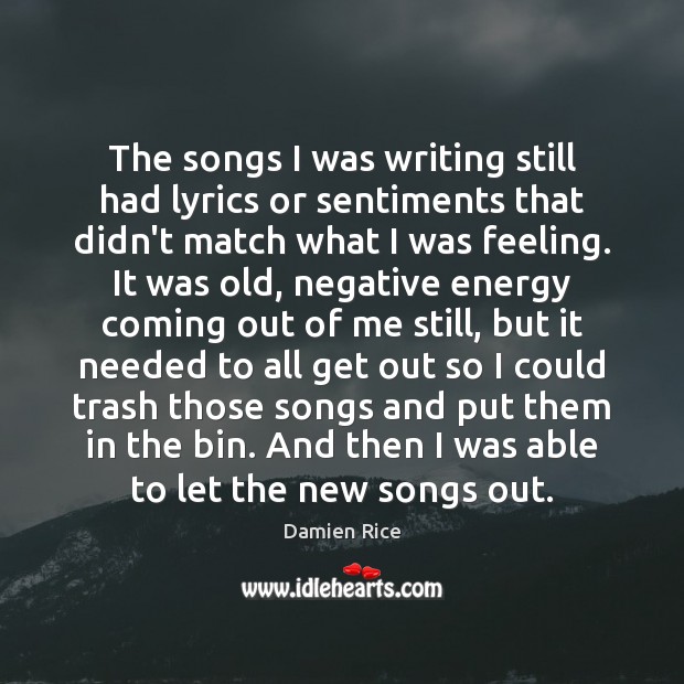 The songs I was writing still had lyrics or sentiments that didn’t Damien Rice Picture Quote