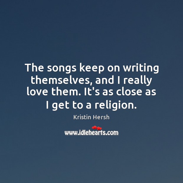 The songs keep on writing themselves, and I really love them. It’s Image