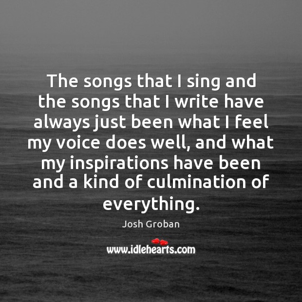 The songs that I sing and the songs that I write have Josh Groban Picture Quote