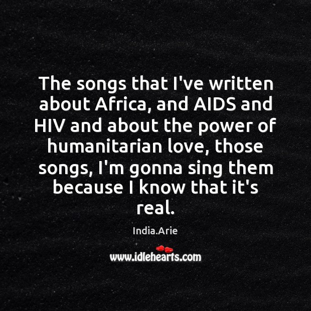 The songs that I’ve written about Africa, and AIDS and HIV and India.Arie Picture Quote