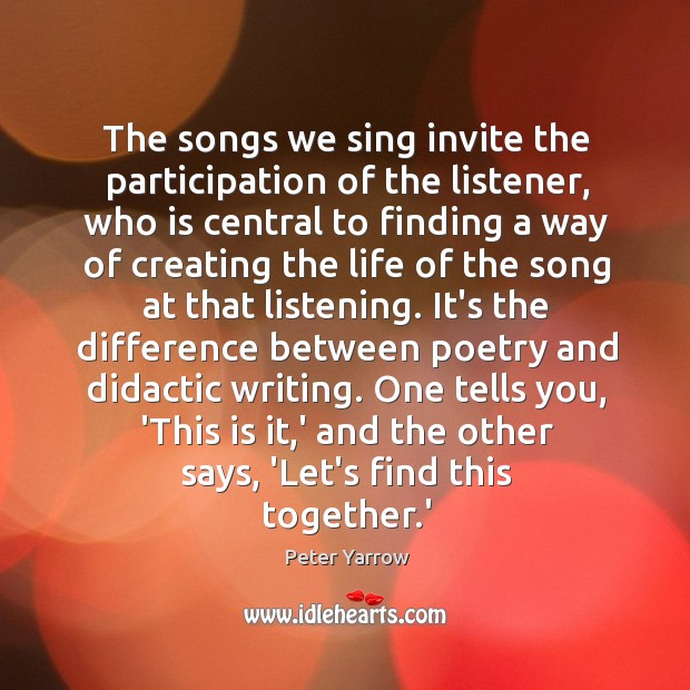 The songs we sing invite the participation of the listener, who is Peter Yarrow Picture Quote
