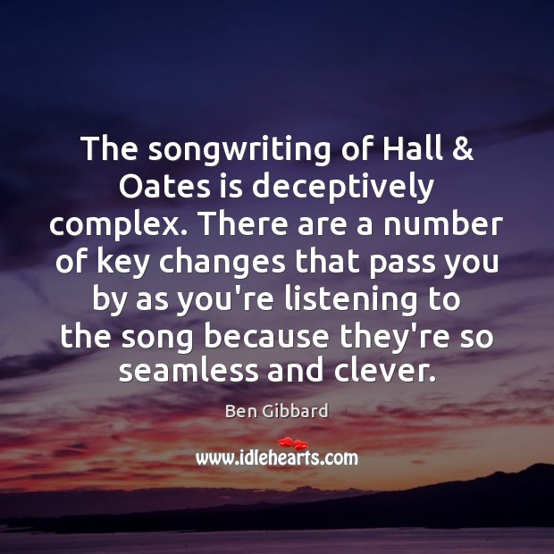 The songwriting of Hall & Oates is deceptively complex. There are a number Ben Gibbard Picture Quote