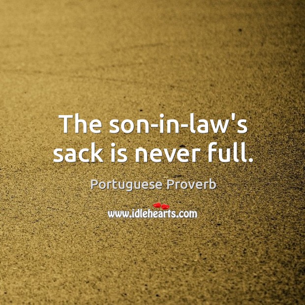 The son-in-law’s sack is never full. Portuguese Proverbs Image