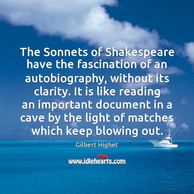 The Sonnets of Shakespeare have the fascination of an autobiography, without its Gilbert Highet Picture Quote