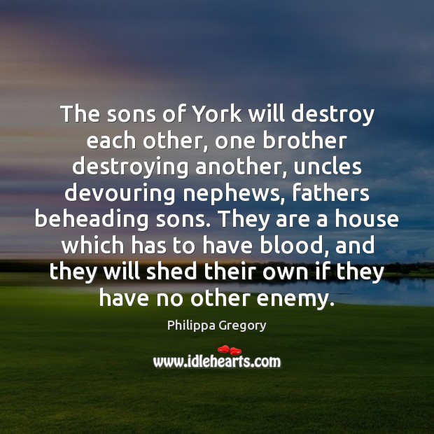 The sons of York will destroy each other, one brother destroying another, Philippa Gregory Picture Quote