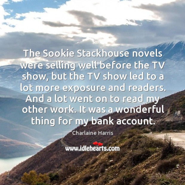 The sookie stackhouse novels were selling well before the tv show, but the tv Charlaine Harris Picture Quote