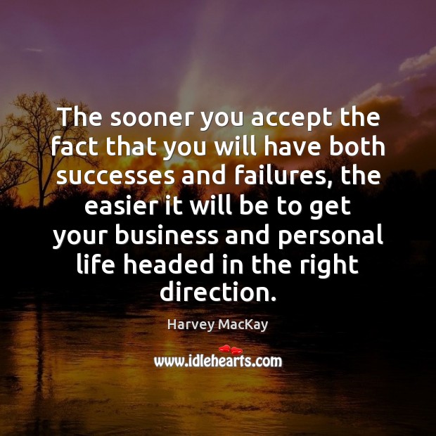The sooner you accept the fact that you will have both successes Image