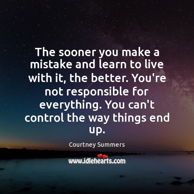 The sooner you make a mistake and learn to live with it, Courtney Summers Picture Quote