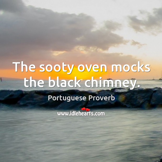 The sooty oven mocks the black chimney. Portuguese Proverbs Image