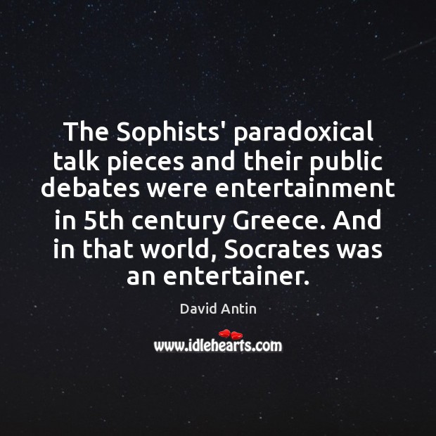 The Sophists’ paradoxical talk pieces and their public debates were entertainment in 5 Image