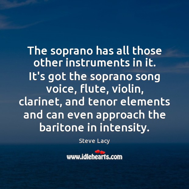The soprano has all those other instruments in it. It’s got the Steve Lacy Picture Quote