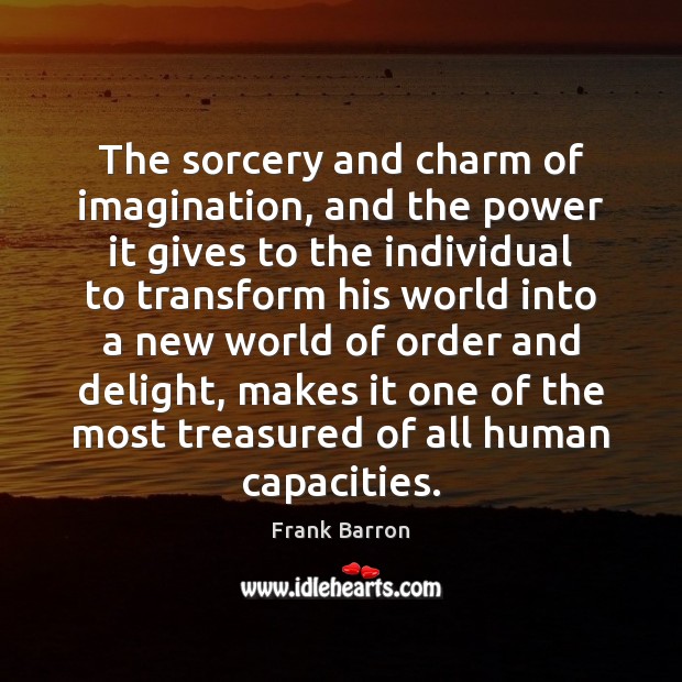 The sorcery and charm of imagination, and the power it gives to Frank Barron Picture Quote
