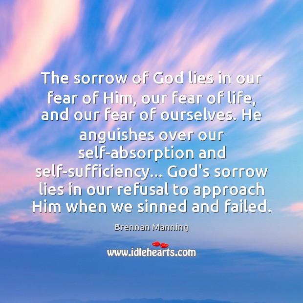 The sorrow of God lies in our fear of Him, our fear Brennan Manning Picture Quote