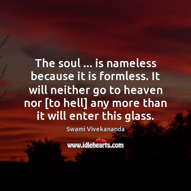 The soul … is nameless because it is formless. It will neither go Swami Vivekananda Picture Quote