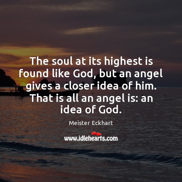 The soul at its highest is found like God, but an angel Meister Eckhart Picture Quote