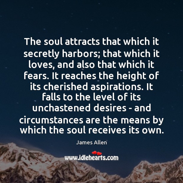 The soul attracts that which it secretly harbors; that which it loves, James Allen Picture Quote
