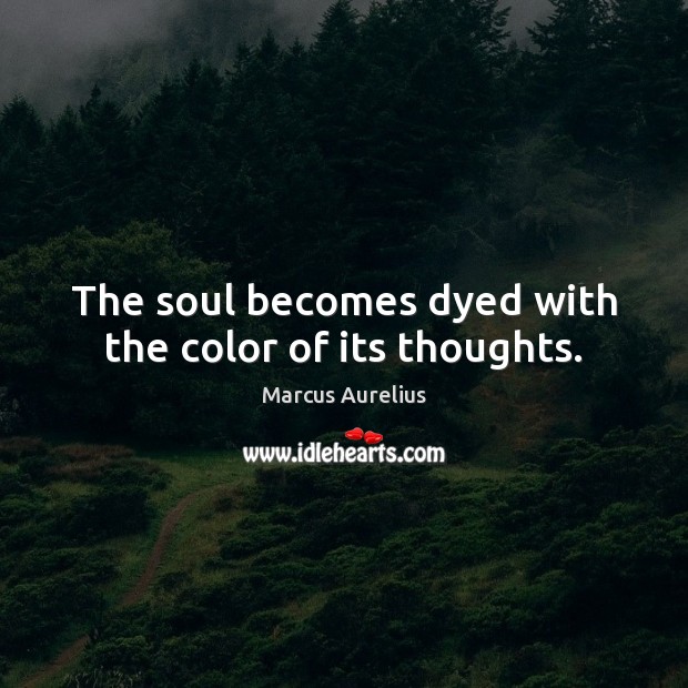 The soul becomes dyed with the color of its thoughts. Image