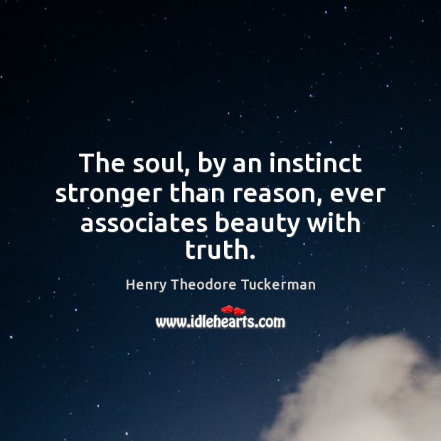 The soul, by an instinct stronger than reason, ever associates beauty with truth. Image