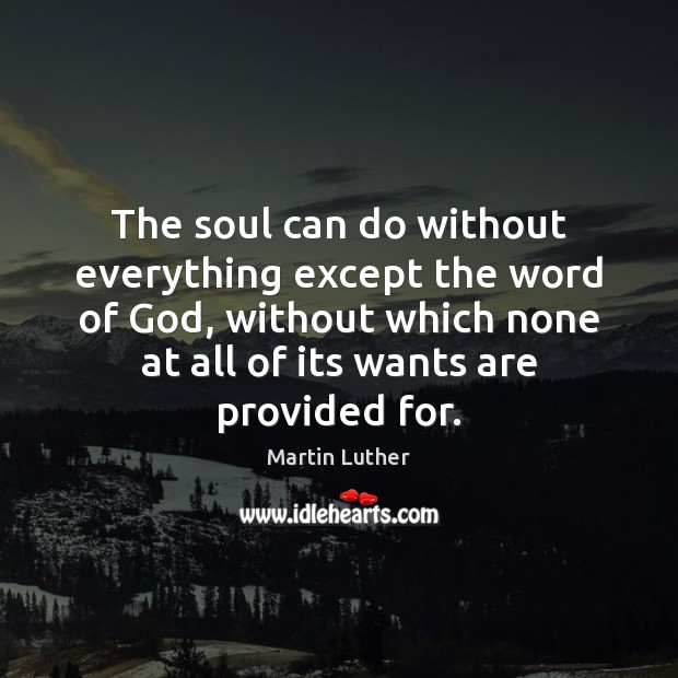 The soul can do without everything except the word of God, without Martin Luther Picture Quote