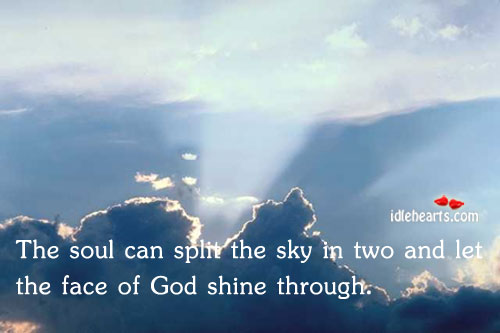 The soul can split the sky in two and let the Image