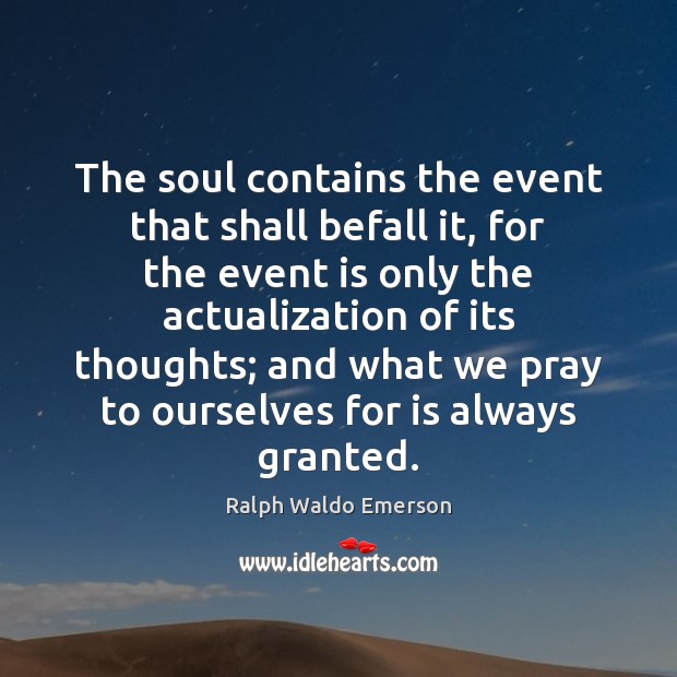 The soul contains the event that shall befall it, for the event Ralph Waldo Emerson Picture Quote