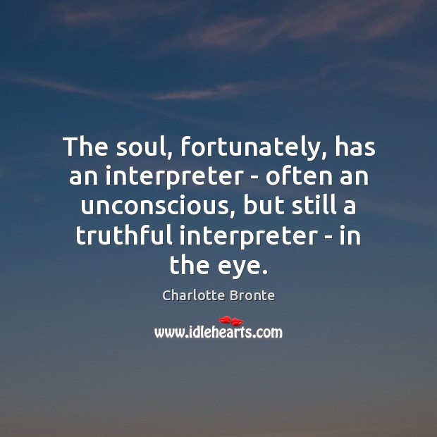 The soul, fortunately, has an interpreter – often an unconscious, but still Charlotte Bronte Picture Quote
