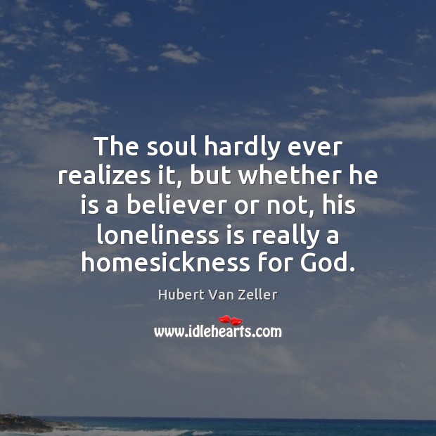 The soul hardly ever realizes it, but whether he is a believer Loneliness Quotes Image