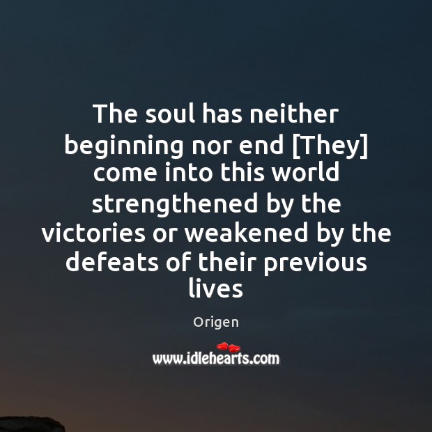 The soul has neither beginning nor end [They] come into this world Origen Picture Quote