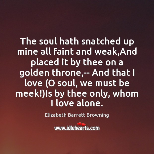 The soul hath snatched up mine all faint and weak,And placed Elizabeth Barrett Browning Picture Quote