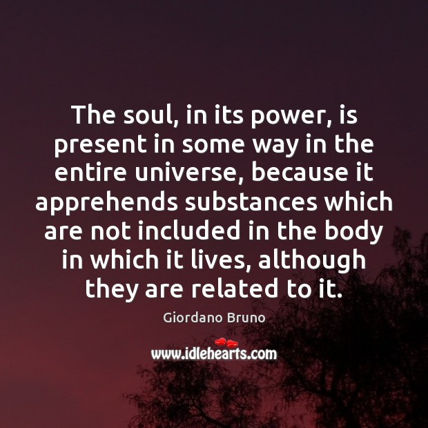 The soul, in its power, is present in some way in the Giordano Bruno Picture Quote
