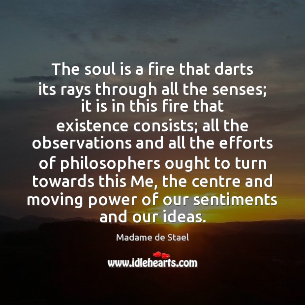 The soul is a fire that darts its rays through all the Madame de Stael Picture Quote