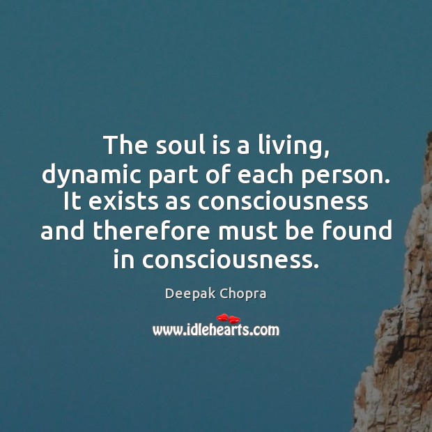 The soul is a living, dynamic part of each person. It exists Deepak Chopra Picture Quote
