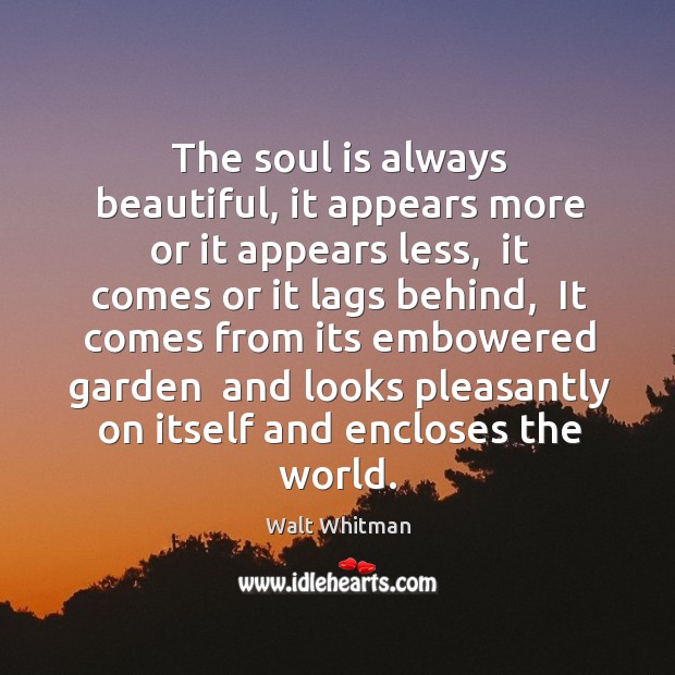 The soul is always beautiful, it appears more or it appears less, Walt Whitman Picture Quote