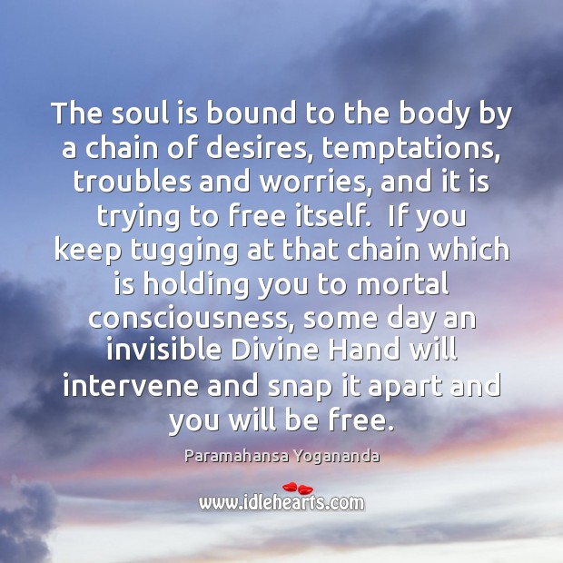 The soul is bound to the body by a chain of desires, Paramahansa Yogananda Picture Quote