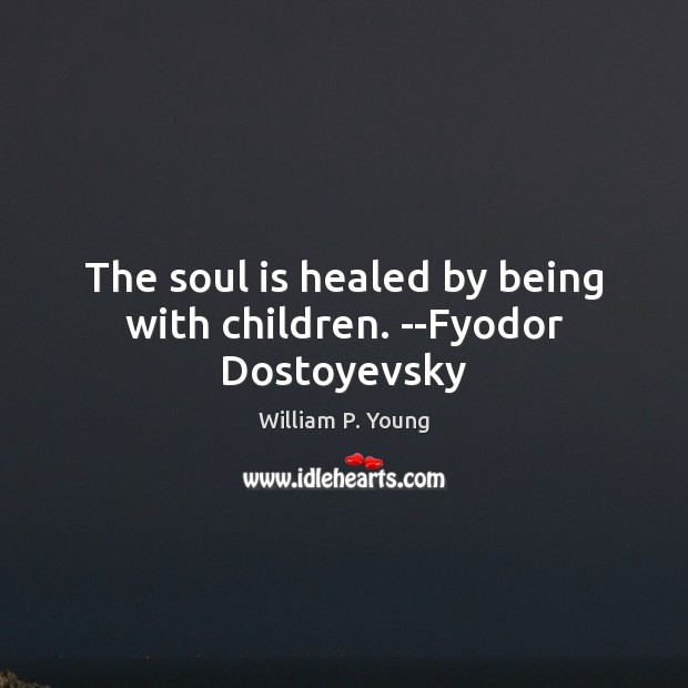 The soul is healed by being with children. –Fyodor Dostoyevsky Image