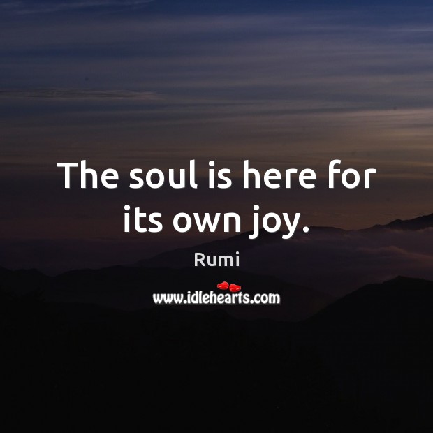 The soul is here for its own joy. Image