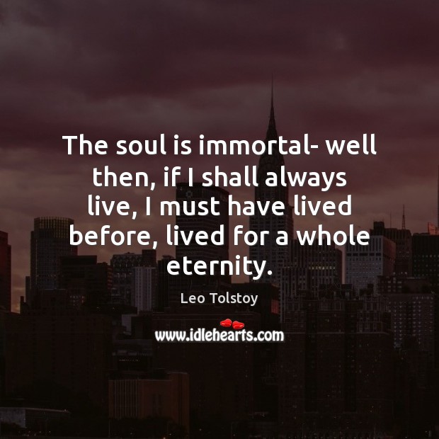 The soul is immortal- well then, if I shall always live, I Image
