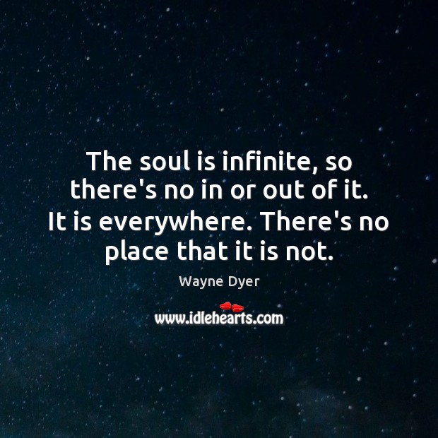 The soul is infinite, so there’s no in or out of it. Image