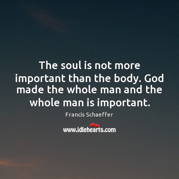 The soul is not more important than the body. God made the Soul Quotes Image